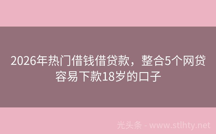 2026年热门借钱借贷款，整合5个网贷容易下款18岁的口子
