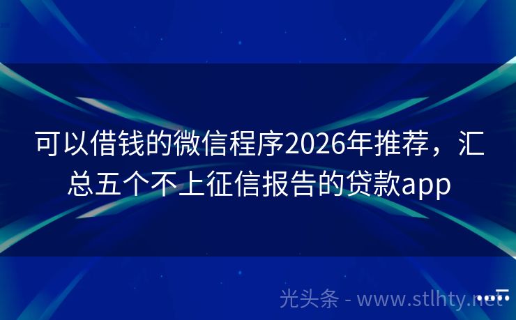 可以借钱的微信程序2026年推荐，汇总五个不上征信报告的贷款app
