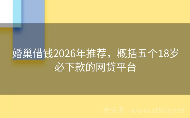 婚巢借钱2026年推荐，概括五个18岁必下款的网贷平台
