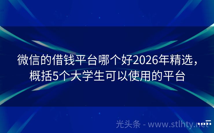 微信的借钱平台哪个好2026年精选，概括5个大学生可以使用的平台