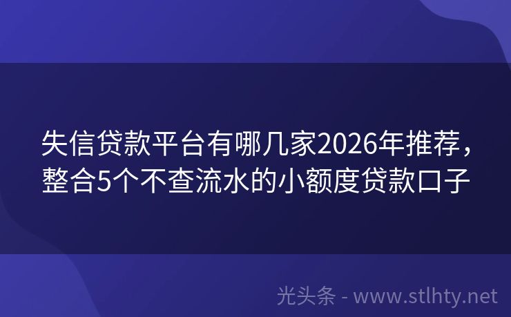 失信贷款平台有哪几家2026年推荐，整合5个不查流水的小额度贷款口子