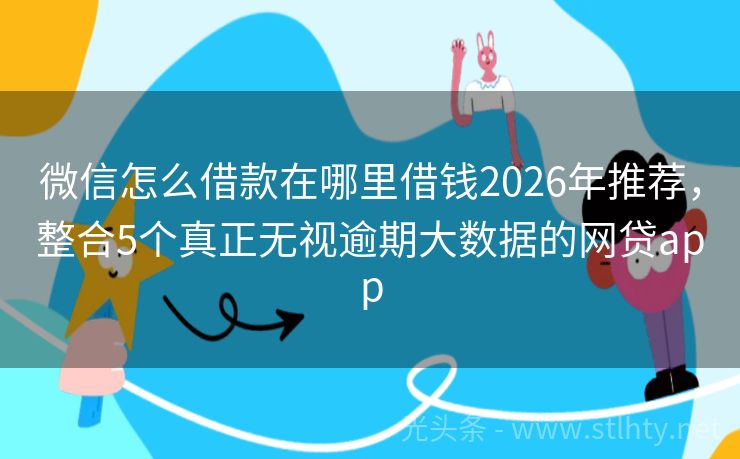 微信怎么借款在哪里借钱2026年推荐，整合5个真正无视逾期大数据的网贷app