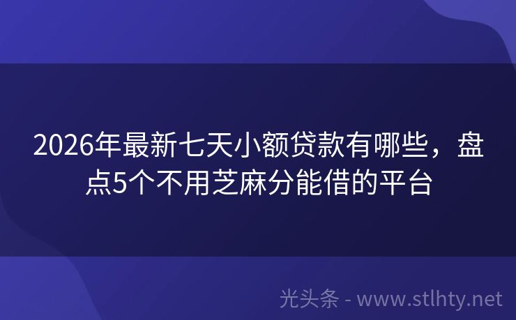 2026年最新七天小额贷款有哪些，盘点5个不用芝麻分能借的平台