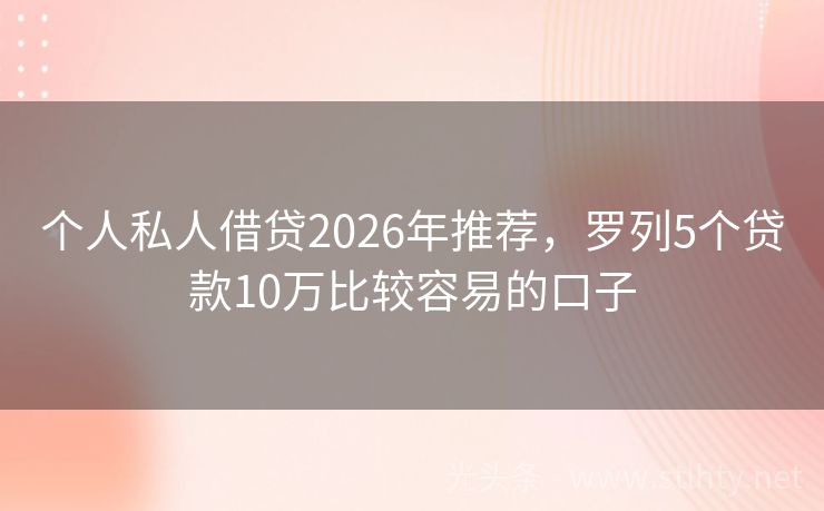 个人私人借贷2026年推荐，罗列5个贷款10万比较容易的口子