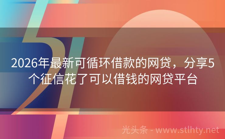 2026年最新可循环借款的网贷，分享5个征信花了可以借钱的网贷平台