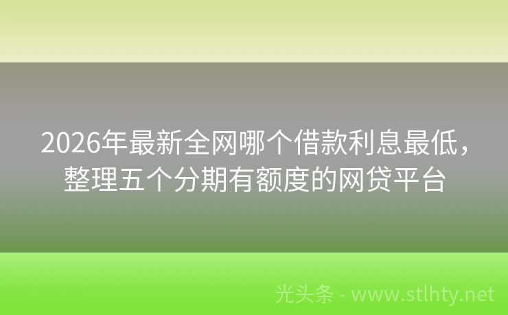 2026年最新全网哪个借款利息最低，整理五个分期有额度的网贷平台