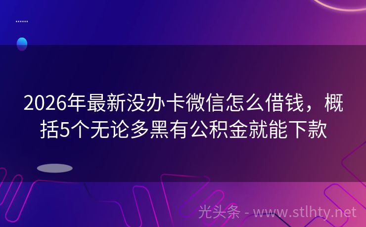 2026年最新没办卡微信怎么借钱，概括5个无论多黑有公积金就能下款