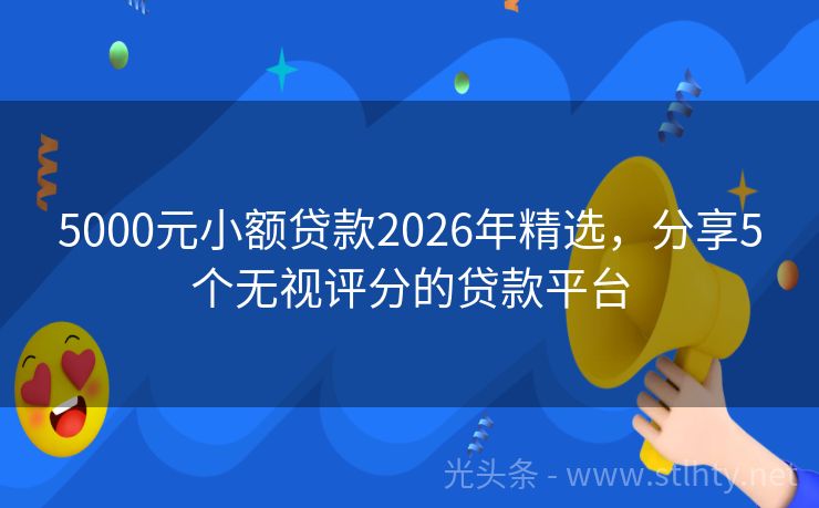 5000元小额贷款2026年精选，分享5个无视评分的贷款平台