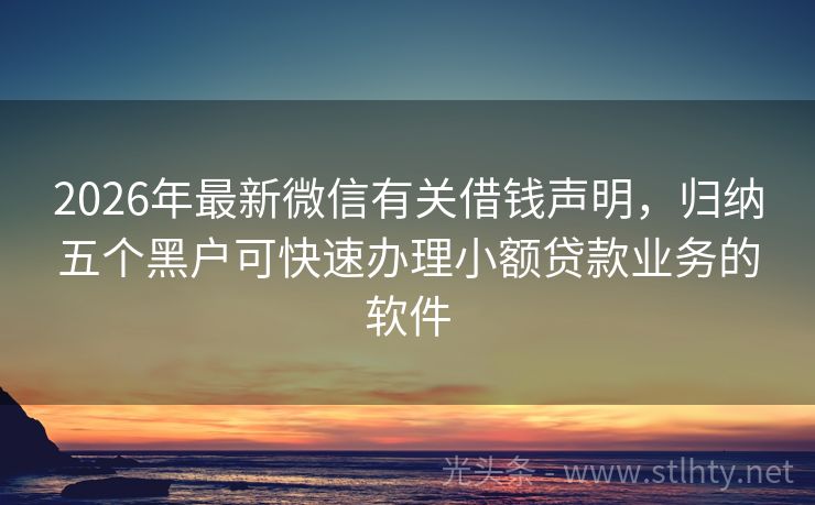 2026年最新微信有关借钱声明，归纳五个黑户可快速办理小额贷款业务的软件