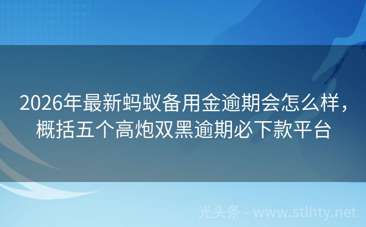 2026年最新蚂蚁备用金逾期会怎么样，概括五个高炮双黑逾期必下款平台