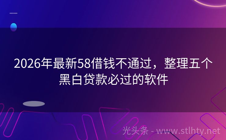 2026年最新58借钱不通过，整理五个黑白贷款必过的软件