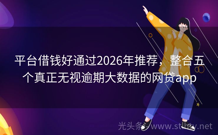 平台借钱好通过2026年推荐，整合五个真正无视逾期大数据的网贷app