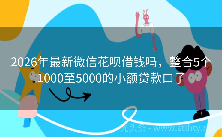 2026年最新微信花呗借钱吗，整合5个1000至5000的小额贷款口子