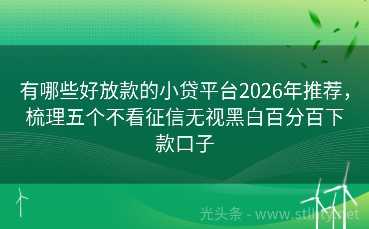 有哪些好放款的小贷平台2026年推荐，梳理五个不看征信无视黑白百分百下款口子