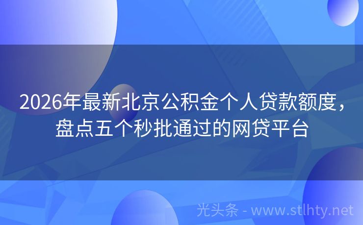 2026年最新北京公积金个人贷款额度，盘点五个秒批通过的网贷平台