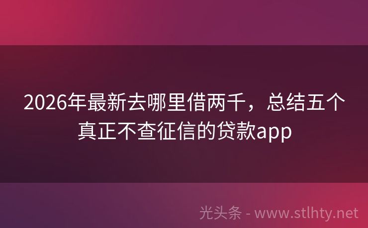 2026年最新去哪里借两千，总结五个真正不查征信的贷款app