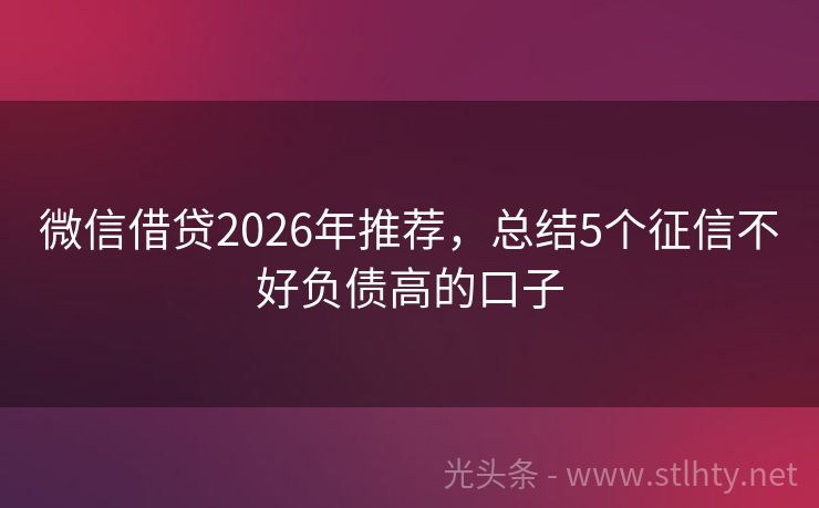 微信借贷2026年推荐，总结5个征信不好负债高的口子