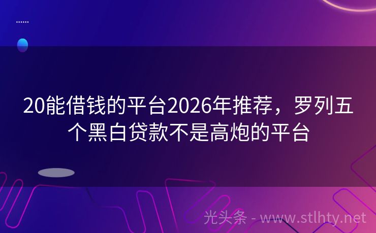 20能借钱的平台2026年推荐，罗列五个黑白贷款不是高炮的平台