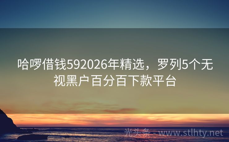 哈啰借钱592026年精选，罗列5个无视黑户百分百下款平台