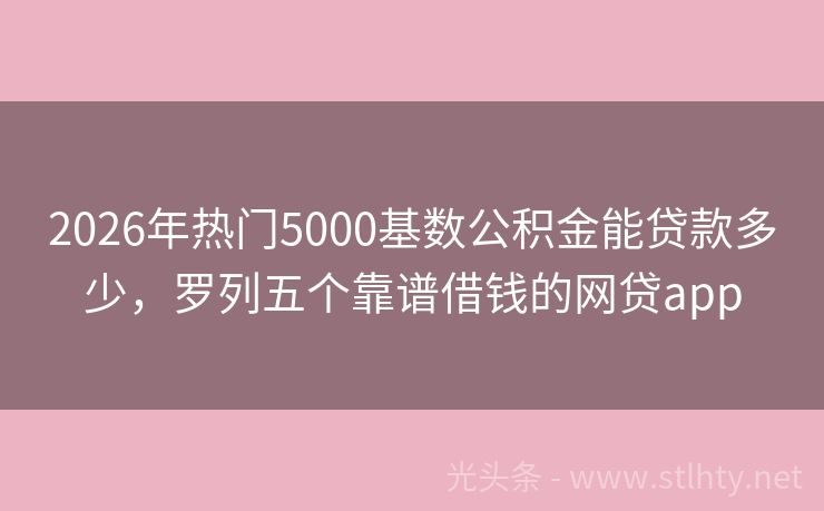 2026年热门5000基数公积金能贷款多少，罗列五个靠谱借钱的网贷app