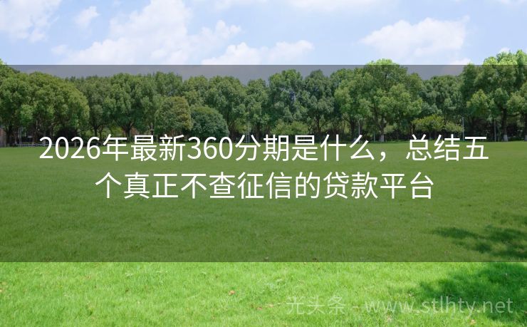 2026年最新360分期是什么，总结五个真正不查征信的贷款平台