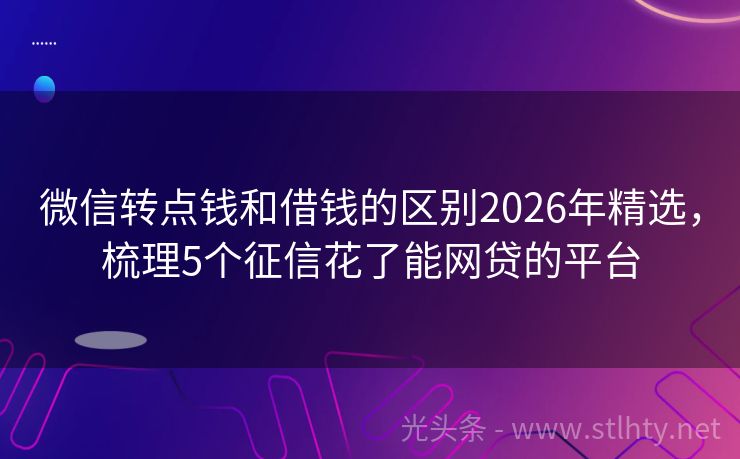 微信转点钱和借钱的区别2026年精选，梳理5个征信花了能网贷的平台