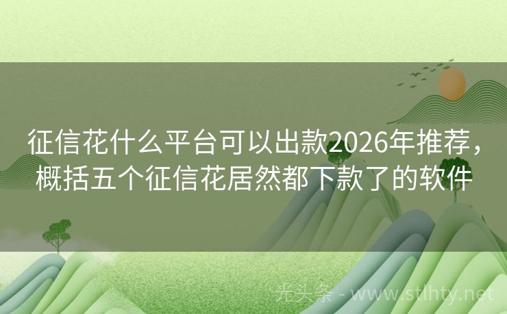 征信花什么平台可以出款2026年推荐，概括五个征信花居然都下款了的软件