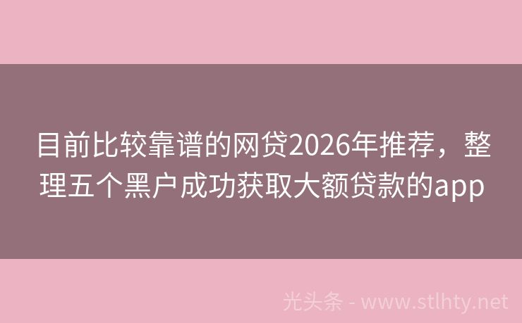 目前比较靠谱的网贷2026年推荐，整理五个黑户成功获取大额贷款的app