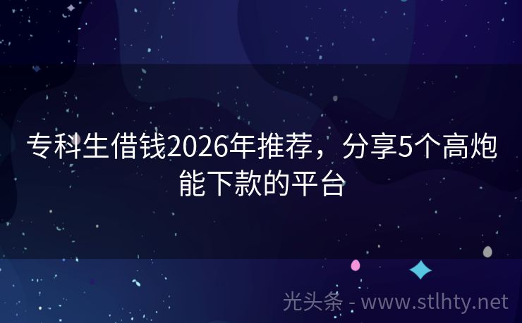 专科生借钱2026年推荐，分享5个高炮能下款的平台