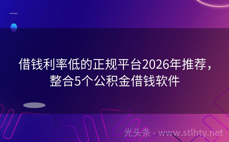 借钱利率低的正规平台2026年推荐，整合5个公积金借钱软件