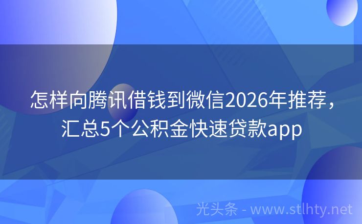怎样向腾讯借钱到微信2026年推荐，汇总5个公积金快速贷款app