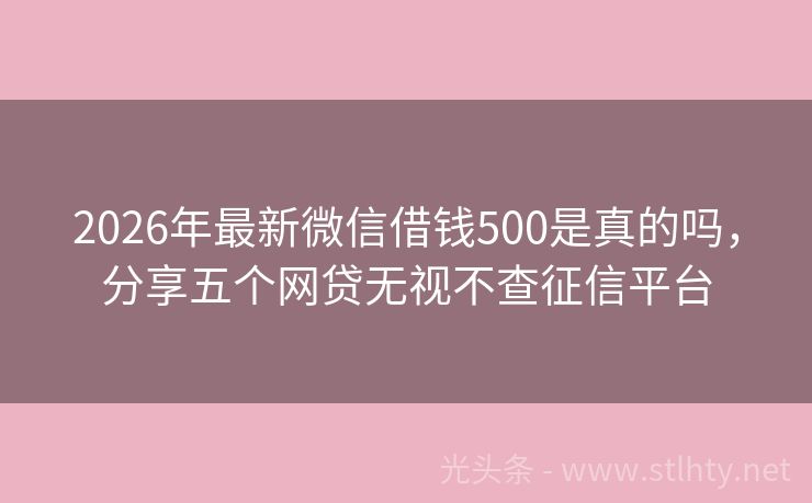 2026年最新微信借钱500是真的吗，分享五个网贷无视不查征信平台