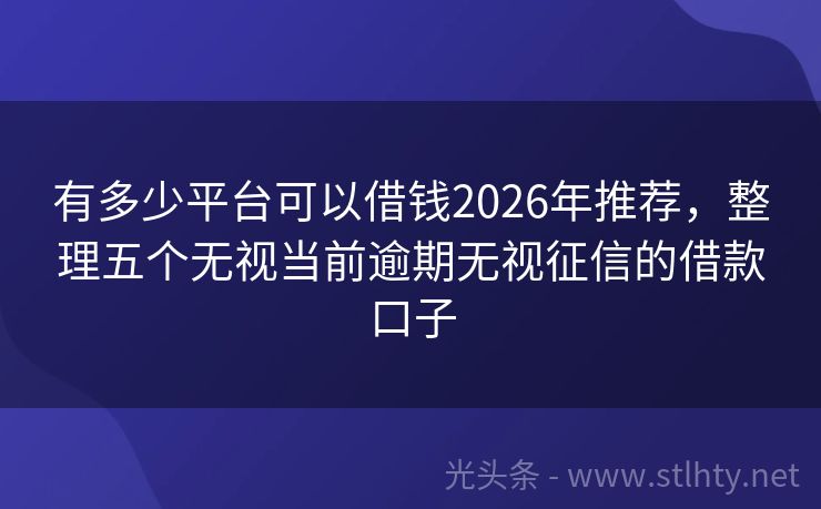 有多少平台可以借钱2026年推荐，整理五个无视当前逾期无视征信的借款口子