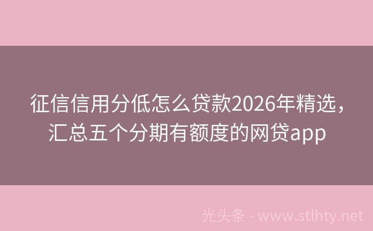 征信信用分低怎么贷款2026年精选，汇总五个分期有额度的网贷app