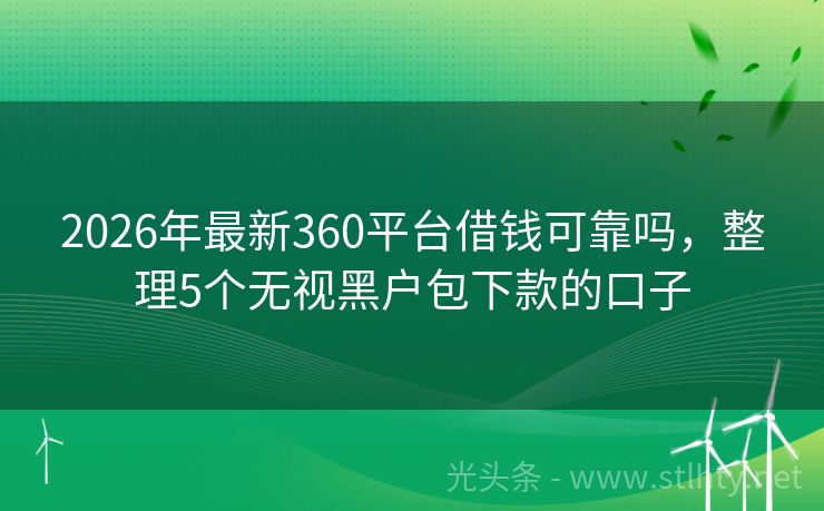 2026年最新360平台借钱可靠吗，整理5个无视黑户包下款的口子