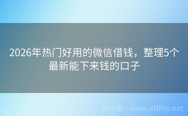 2026年热门好用的微信借钱，整理5个最新能下来钱的口子