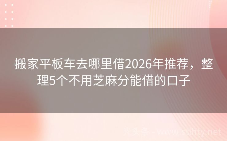 搬家平板车去哪里借2026年推荐，整理5个不用芝麻分能借的口子