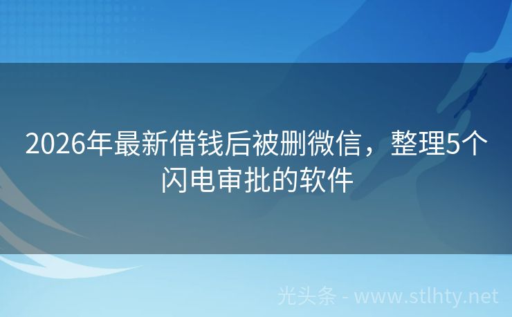 2026年最新借钱后被删微信，整理5个闪电审批的软件
