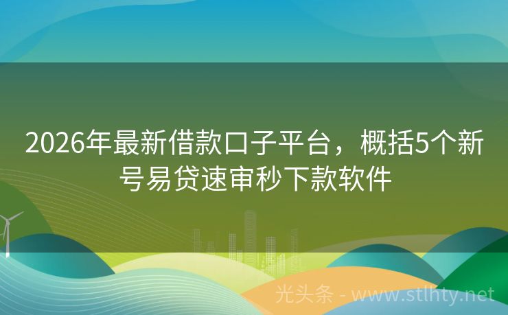 2026年最新借款口子平台，概括5个新号易贷速审秒下款软件