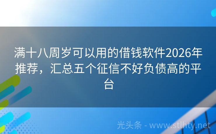 满十八周岁可以用的借钱软件2026年推荐，汇总五个征信不好负债高的平台