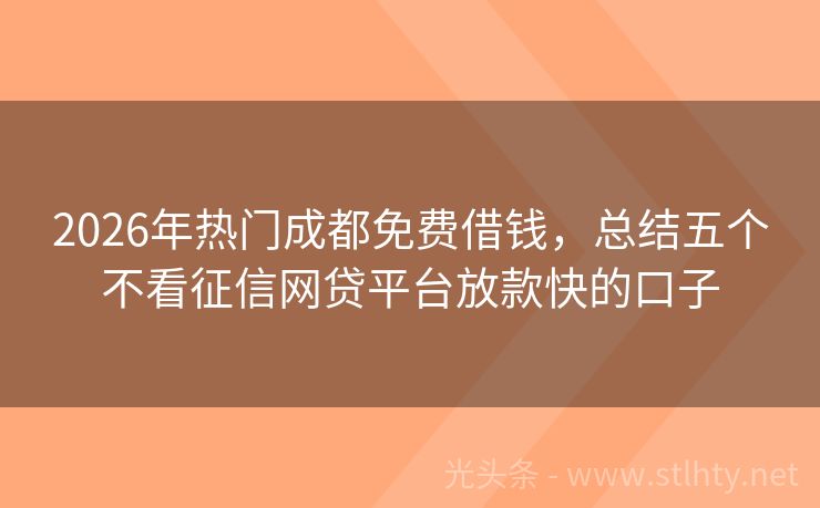2026年热门成都免费借钱，总结五个不看征信网贷平台放款快的口子