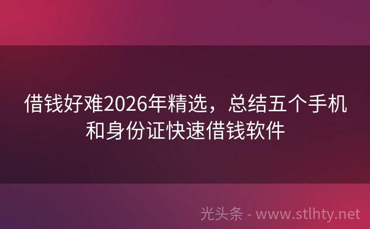 借钱好难2026年精选，总结五个手机和身份证快速借钱软件