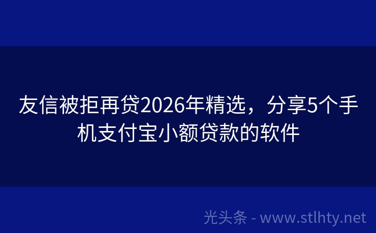 友信被拒再贷2026年精选，分享5个手机支付宝小额贷款的软件