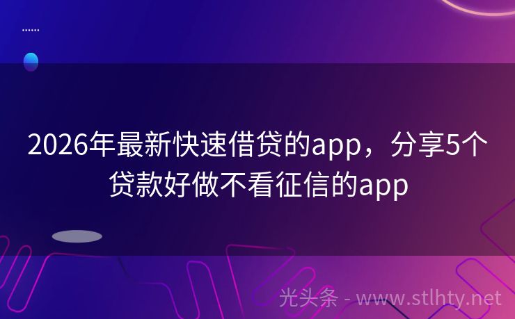 2026年最新快速借贷的app，分享5个贷款好做不看征信的app