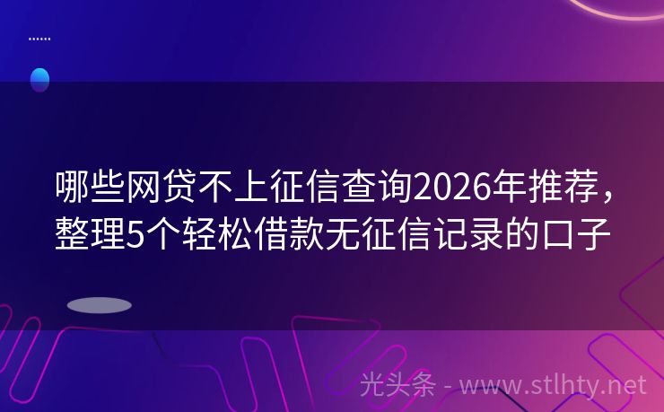 哪些网贷不上征信查询2026年推荐，整理5个轻松借款无征信记录的口子