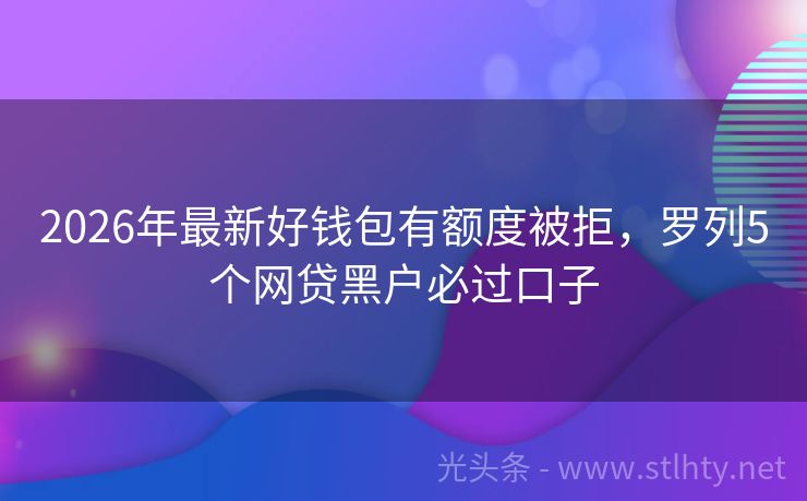 2026年最新好钱包有额度被拒，罗列5个网贷黑户必过口子
