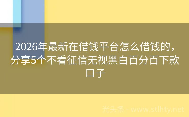2026年最新在借钱平台怎么借钱的，分享5个不看征信无视黑白百分百下款口子