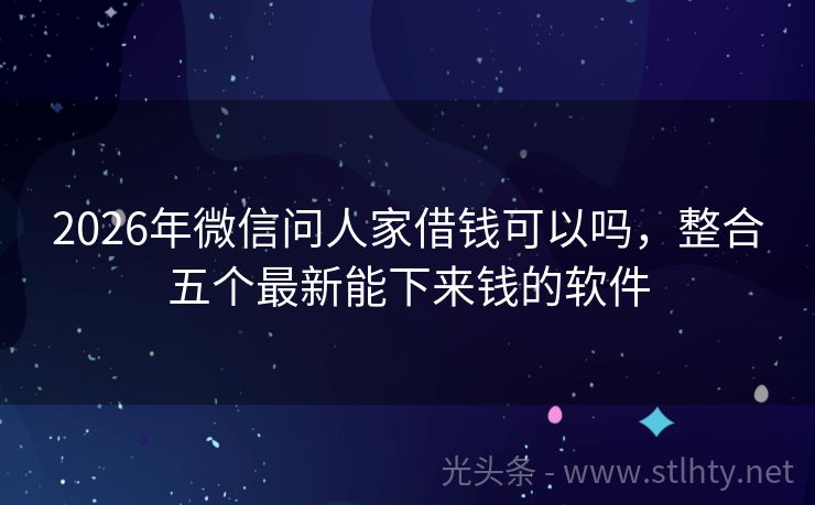 2026年微信问人家借钱可以吗，整合五个最新能下来钱的软件