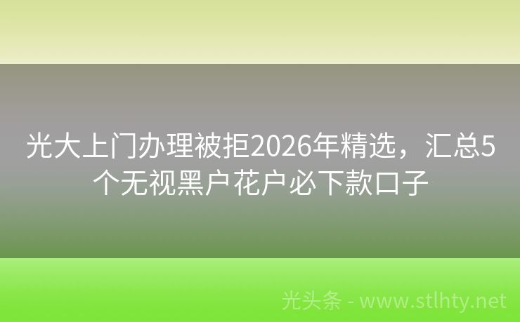 光大上门办理被拒2026年精选，汇总5个无视黑户花户必下款口子