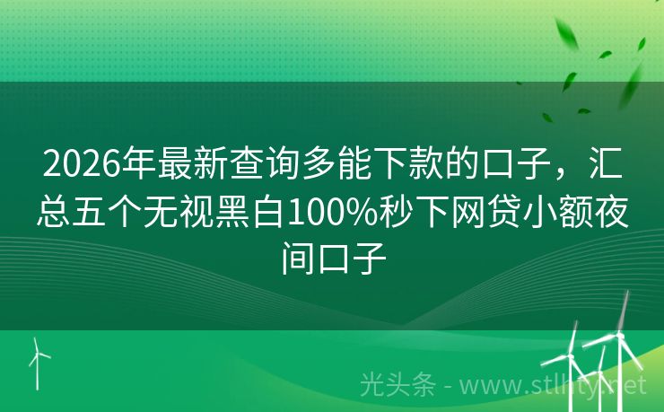 2026年最新查询多能下款的口子，汇总五个无视黑白100%秒下网贷小额夜间口子